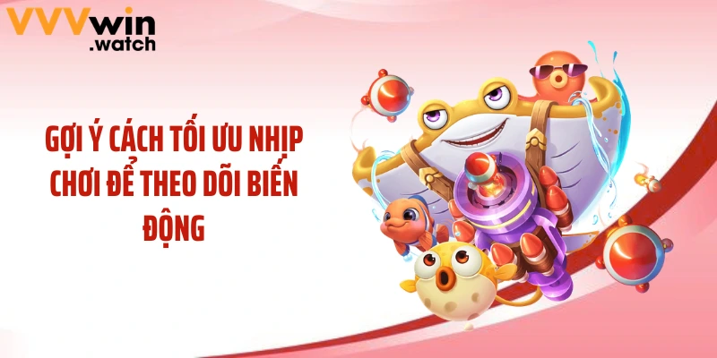 Gợi ý cách tối ưu nhịp chơi để theo dõi biến động 