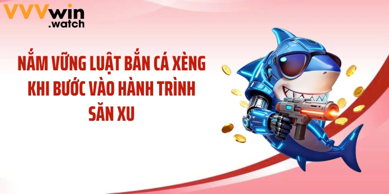 Nắm vững luật bắn cá xèng khi bước vào hành trình săn xu
